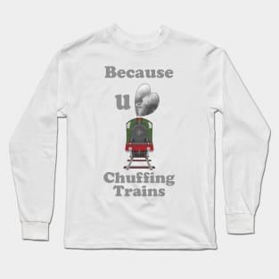 Because You Love Chuffing Trains Long Sleeve T-Shirt